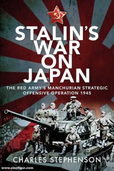 Stephenson, Charles: Stalin's War on Japan. The Red Army's Manchurian Strategic Offensive Operation 1945 