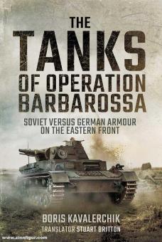 Kavalerchik, Boris: The Tanks of Operation Barbarossa. Soviet Versus German Armour on the Eastern Front 