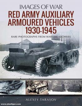 Tarasov, Alexey: Images of War. Red Army Auxiliary Armoured Vehicles, 1930-1945. Rare Photographs from Wartime Archives 