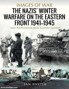 Baxter, Ian: Images of War. The Nazis' Winter Warfare on the Eastern Front 1941-1945. Rare Photographs from Wartime Archives 