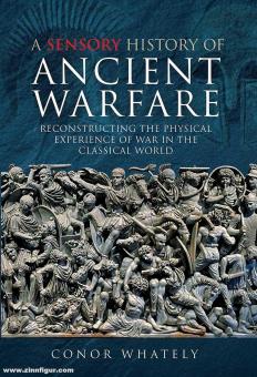 Whatley, Conor: A Sensory History of Ancient Warfare: Reconstructing the Physical Experience of War in the Classical World 