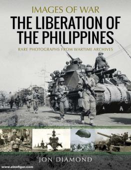 Diamond, Jon: Images of War. The Liberation of the Philippines. Rare Photographs from Wartime Archives 
