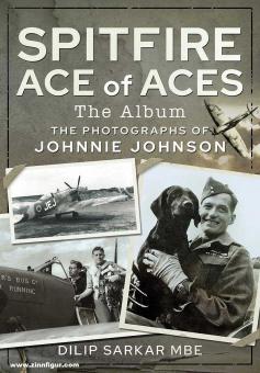 Sakar, Dilip: Spitfire Ace of Aces. The Album. The Photographs of Johnnie Johnson 