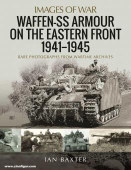 Baxter, Ian: Images of War. Waffen-SS Armour on the Eastern Front. Rare Photographs from Wartime Archives 
