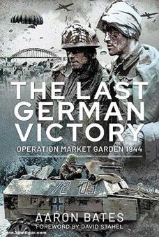 Bates, Adam/Stahel, David: The Last German Victory. Operation Market Garden 