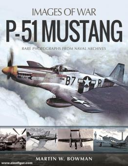 Bowman, Martin: Images of War. P-51 Mustang. Rare Photographs from Naval Archives 