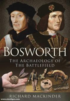 Mackinder, Richard: Bosworth. The Archaeology of the Battlefield 
