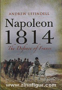 Uffindell, A.: Napoleon 1814. The Defence of France 