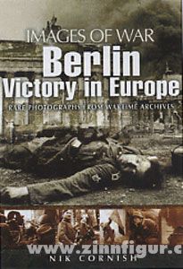 Cornish, Nik: Images of War. Berlin. Victory in Europe. Rare Photographs from Wartime Archives 