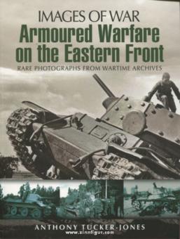 Tucker-Jones, A.: Images of War. Armoured Warfare on the Eastern Front. Rare Photographs from Wartime Archives 