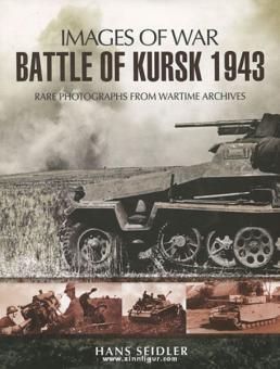 Seidler, Hans: Images of War. Battle of Kursk 1943. Rare Photographs from Wartime Archives 