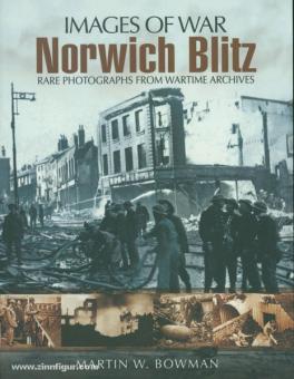 Bowman, Martin W.: Images of War. Norwich Blitz. Rare Photographs from Wartime Archive 