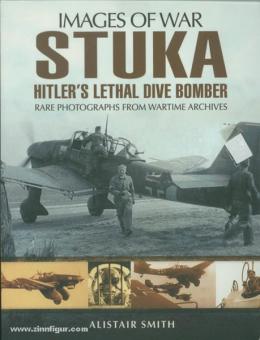 Smith, A.: Images of War. Stuka. Hitler's lethal Dive Bomber. Rare Photographs from Wartime Archives 