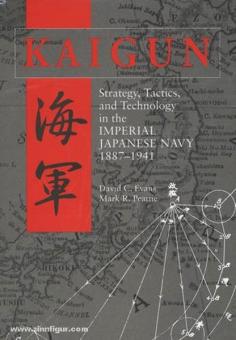 Evans, D. C./Peattie, M. R.: Kaigun. Strategy, Tactics, and Technology in the imperial japanese Navy 1887-1941 