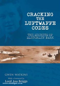 Watkins, G.: Cracking the Luftwaffe Codes. The Secrets of Bletchley Park 