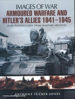 Tucker-Jones, A.: Images of War. Armoured Warfare and Hitler's Allies 1941-1945. Rare Photographs from Wartime Archives 