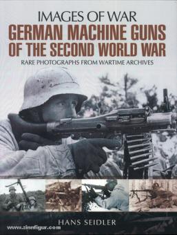 Seidler, Hans: Images of War. German Machine Guns of the Second World War. Rare Photographs from Wartime Archives 