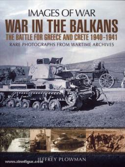 Plowman, J.: Images of War. War in the Balkans. The Battle for Greece and Crete 1940-1941. Rare Photographs from Wartime Archives 