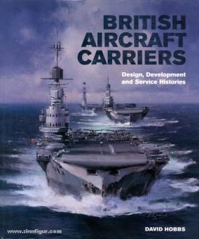 Hobbs, D.: British Aircraft Carriers. Design, Development and Service Histories 