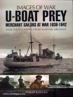 Kaplan, P.: Images of War. U-Boat Prey. Merchant Sailors at War 1939-1942. Rare Photographs from Wartime Archives 
