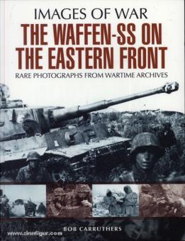 Carruthers, B.: Images of War. Waffen-SS on the Eastern Front. Rare Photographs from Wartime Archives 