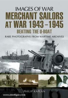 Kaplan, P.: Images of War. Merchant Sailors at War 1943-1945. Beating the U-Boat. Rare Photographs from Wartime Archives 
