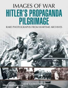 Carruthers, B.: Images of War. Hitler's Propaganda Pilgrimage. Rare Photographs from Wartime Archives 