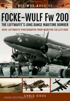 Goss, C.: Air War Archive. Focke-Wulf Fw 200. The Luftwaffe's Long Range Maritime Bomber. Rare Luftwaffe Photographs from Wartime Collections 