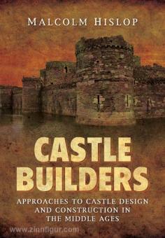 Baillie-Hislop, M. J.: Castle Builders. Approaches to Castle Design and Construction in the Middle Ages 