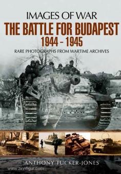 Tucker-Jones, A.: Images of War. The Battle for Budapest 1944 - 1945. Rare Photographs from Wartime Archives 