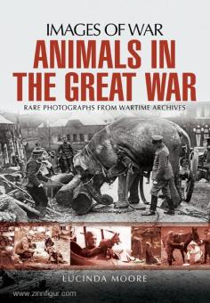 Moore, L.: Images of War. Animals in the Great War. Rare Photographs from Wartime Archives 