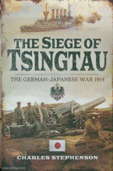 Stephenson, C.: The Siege of Tsingtau. The German-Japanese War 1914 