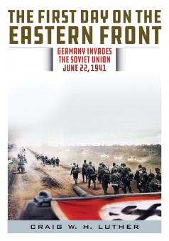 Luther, Craig W. H.: The First Day on the Eastern Front. Germany invades the Soviet Union. Juni 22, 1941 