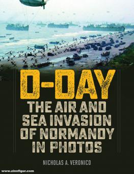 Veronico, Nicholas A.: D-Day. The Air and Sea Invasion of Normandy in Photos 