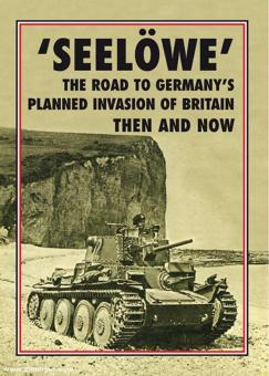 "Seelöwe". The Road to Germany’s planned Invasion of Britain. Then and Now 