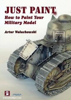Walachowski, Artur: Just Paint. How to Paint Your Military Model 