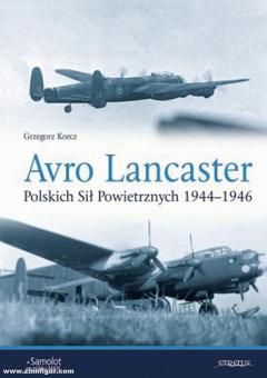 Korcz, Grzegorz/Olejniczak, Andrzej M.: Avro Lancaster. Polskich Sil Powietrznych 1944-1946 