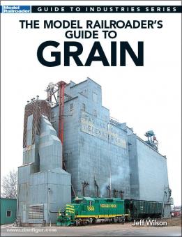 Wilson, J.: The Model Railroader's Guide to Grain 