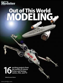 Skinner, Aaron (Hrsg.): Out of this World Modeling. 16 exciting projects from the worlds of science-fiction and fantasy, comics, film and TV 