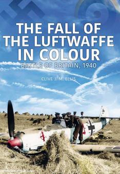 Ellis, Clive J. M.: The Fall of the Luftwaffe in Colour. Battle of Britain 1940 