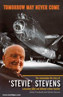 Cracknell, Johnny/Stevens, Adrian: Tomorrow May Never Come. The remarkable life story of "Stevie" Stevens. Lancaster pilot and beloved school teacher 