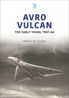 Fildes, David W.: Avro Vulcan. The Early Years, 1947-64 