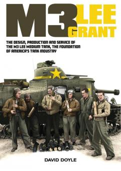 Doyle, David: M3 Lee and Grant. The design, production and service of The M3 medium tank, the foundation of America's tank industry 
