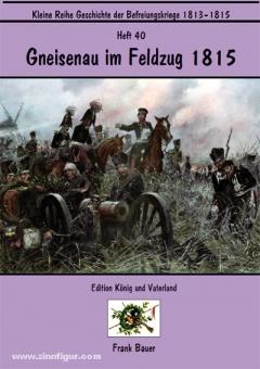 Bauer, F.: Gneisenau im Feldzug 1815. Der endgültige Sieg über Napoleon 