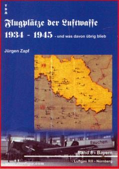 Zapf, J.: Flugplätze der Luftwaffe 1934-1945 - und was davon übrig blieb. Band 8: Bayern - Luftgau XIII - Nürnberg 