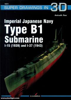 Rao, Anirudh: Imperial Japanese Navy Type B-1 Submarine. I-15 (1939) and I-37 (1943) 