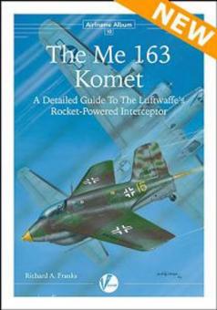 Franks, R. A.: The Me 163 Komet. A Detailed Guide To The Luftwaffe's Rocket-Powered Interceptor 