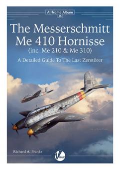 Franks, Richard A.: The Messerschmitt Me 410 Hornisse (inc. Me 210 & Me 310). A Detailed Guide to the Last Zerstörer 