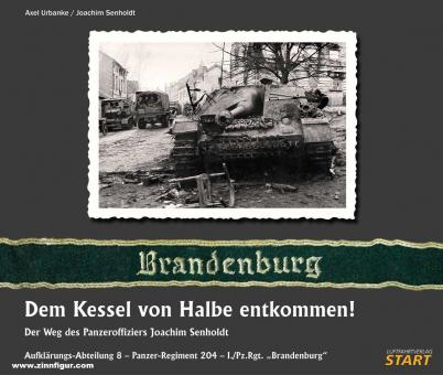 Urbanke, Axel/Senholdt, Joachim: Dem Kessel von Halbe entkommen! Der Weg des Panzeroffiziers Joachim Senholdt. Panzer-Aufklärungs-Abt. 8 - Panzer-Regiment 204 - I./Pz.Rgt. "Brandenburg" 