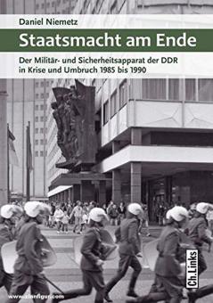 Niemetz, Daniel: Staatsmacht am Ende. Der Militär- und Sicherheitsapparat der DDR in Krise und Umbruch 1985 bis 1990 